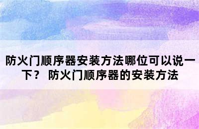 防火门顺序器安装方法哪位可以说一下？ 防火门顺序器的安装方法